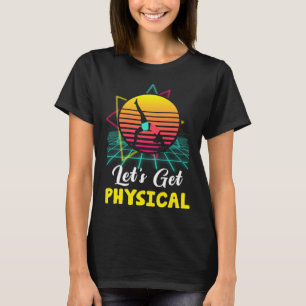 Let is Get Physical Fitness 80 s  Exercise Workout T-Shirt