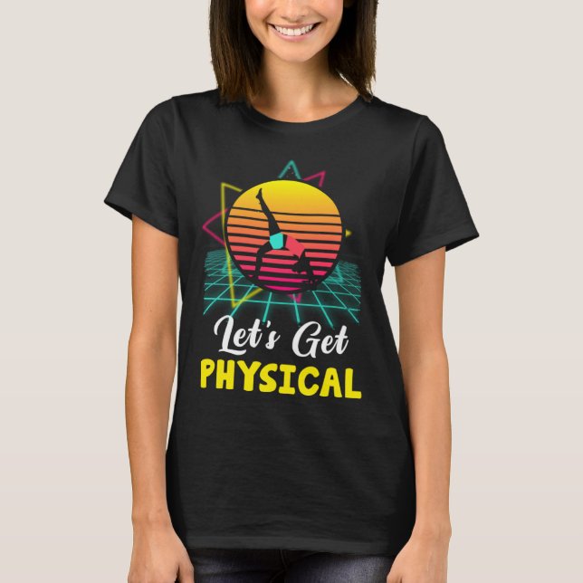 Let is Get Physical Fitness 80 s  Exercise Workout T-Shirt (Front)