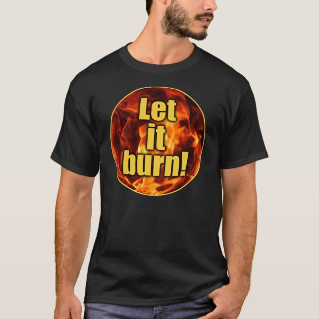 Let It Burn! T-Shirt (Front)