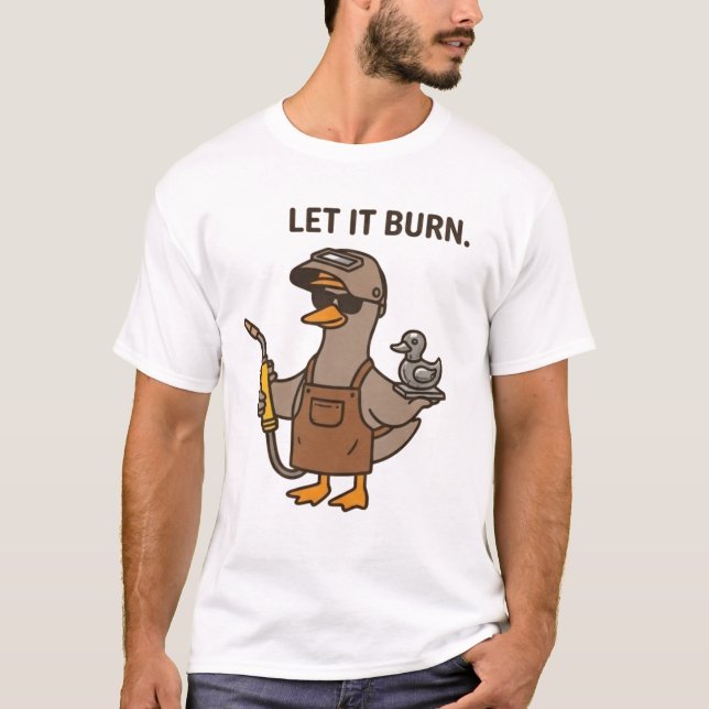 Let It Burn Welding Duck T-Shirt (Front)