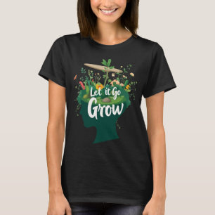 Let It Go Grow Mental Health Nature T-Shirt