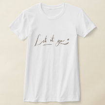 Let it Go Shirts | Calligraphy Quote