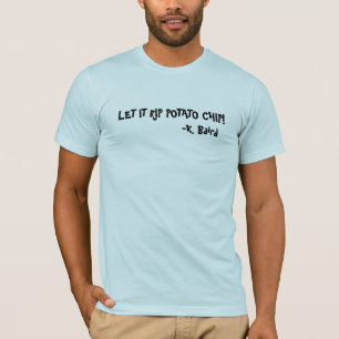 LET IT RIP POTATO CHIP! T-Shirt