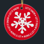 Let it Snow Ceramic Ornament<br><div class="desc">A holiday favourite - Wishing for snow!
you can be creative with this ornament.  Delete the image on the back and add your own message!</div>
