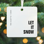 Let it Snow | Christmas Minimalist Clean Simple Metal Ornament<br><div class="desc">Simple,  stylish "Let it snow" holiday ornament in monochrome black and white with a modern minimalist block typography in black which can be easily personalized with your own greeting,  family name & year for this trendy festive season! #letitsnow #minimalist #ornament #christmas</div>