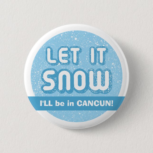 LET IT SNOW I'll be in CANCUN! Customizable Text 2 Inch Round Button (Front)