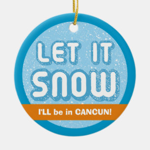 LET IT SNOW I'll be in Cancun! Customizable Text Ceramic Ornament