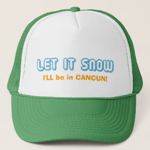 LET IT SNOW I'll be in Cancun! Customizable Text Trucker Hat