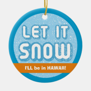 LET IT SNOW I'll be in Hawaii! Customizable Text Ceramic Ornament
