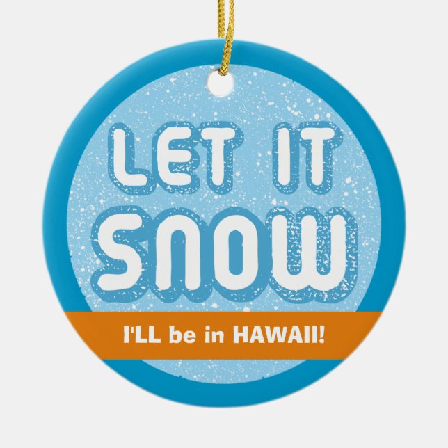 LET IT SNOW I'll be in Hawaii! Customizable Text Ceramic Ornament (Front)