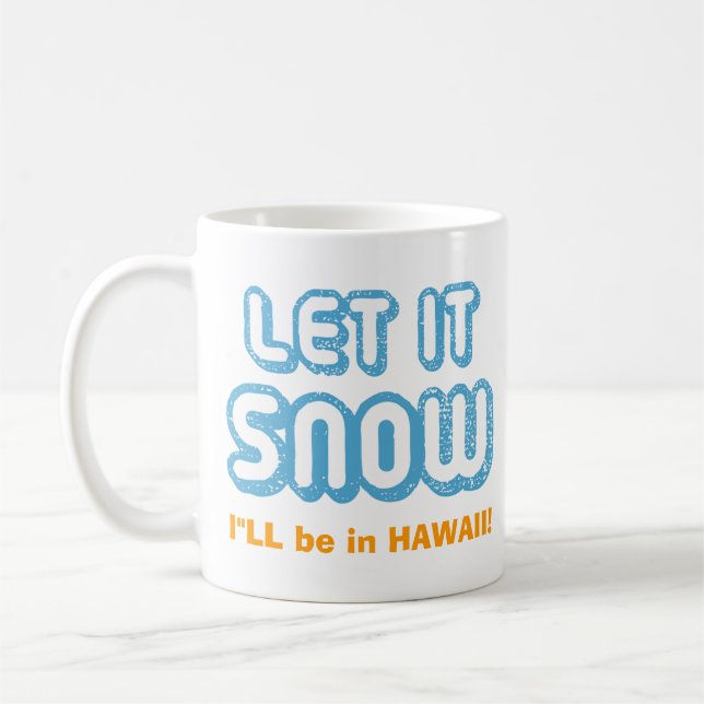LET IT SNOW I'll be in Hawaii! Funny Customizable Coffee Mug (Left)