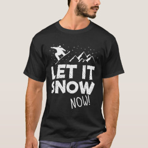 Let It Snow Now Snowboarding T-Shirt