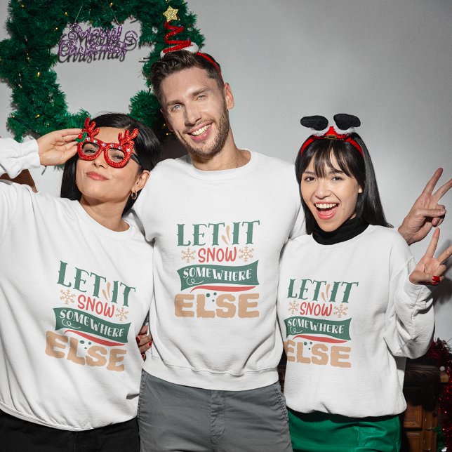 Let it snow somewhere else christmas sweatshirt (Let it snow somewhere else christmas sweatshirt
)