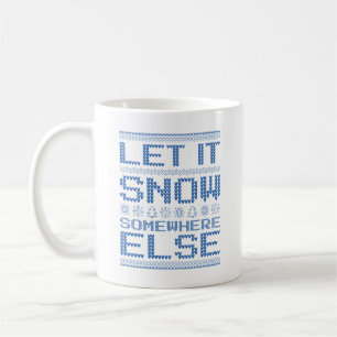 Let It Snow… Somewhere Else Coffee Mug