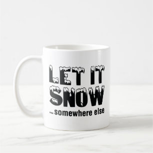Let It Snow… Somewhere Else Coffee Mug