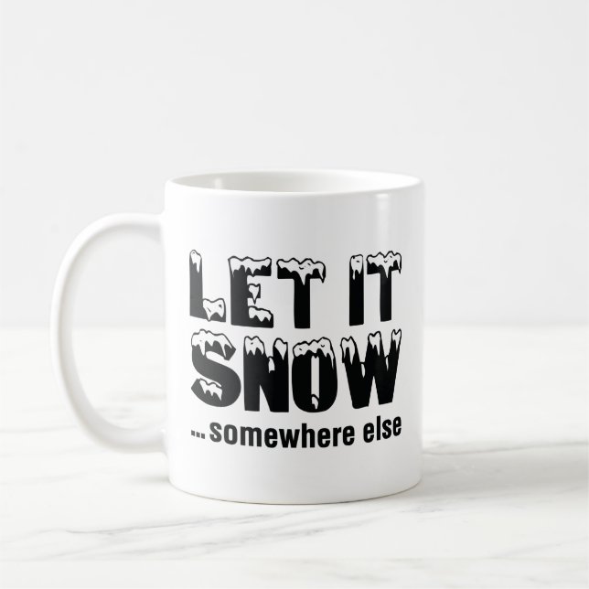 Let It Snow… Somewhere Else Coffee Mug (Left)