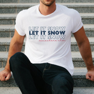 Let It Snow Somewhere Else Funny Christmas T-Shirt