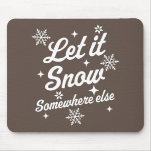 Let It Snow Somewhere Else Funny Sarcastic Ugly Ch Mouse Pad