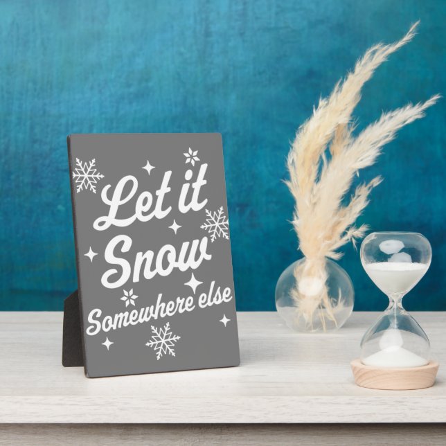 Let It Snow Somewhere Else Funny Sarcastic Ugly Ch Plaque (Side)