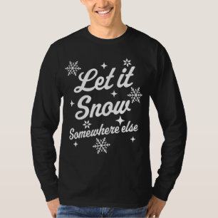 Let It Snow Somewhere Else Funny Sarcastic Ugly Ch T-Shirt