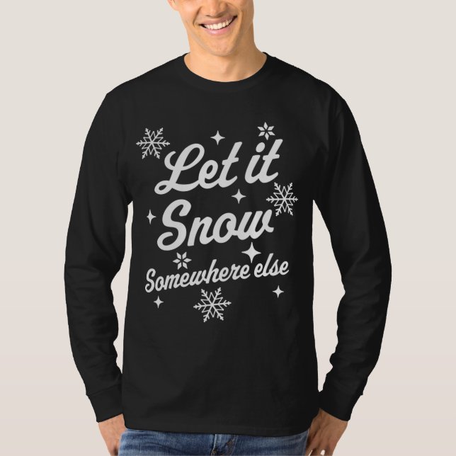 Let It Snow Somewhere Else Funny Sarcastic Ugly Ch T-Shirt (Front)