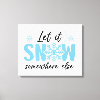 Let It Snow Somewhere Else - Funny Winter Design Canvas Print