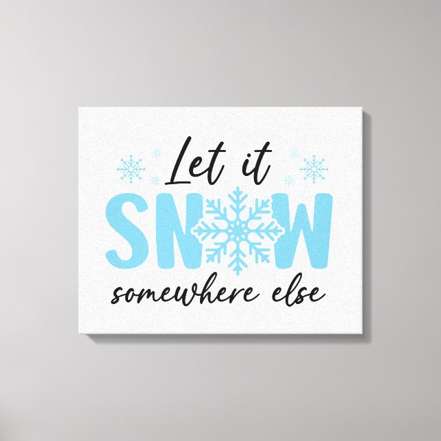 Let It Snow Somewhere Else - Funny Winter Design Canvas Print (Front)