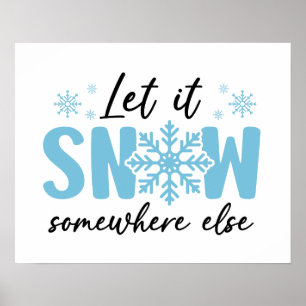 Let It Snow Somewhere Else - Funny Winter Design Poster