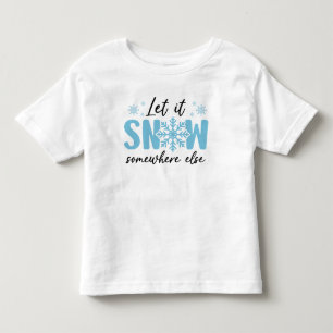 Let It Snow Somewhere Else - Funny Winter Design Toddler T-shirt
