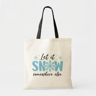 Let It Snow Somewhere Else - Funny Winter Design Tote Bag