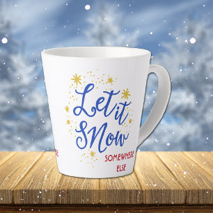 Let it Snow Somewhere Else Latte Mug
