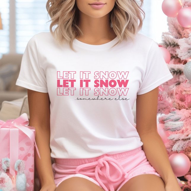 Let It Snow Somewhere Else Pink Funny Christmas T-Shirt (Creator Uploaded)