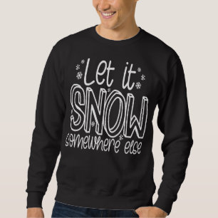 Let It Snow Somewhere Else Snarky Ironic Anti Chri Sweatshirt