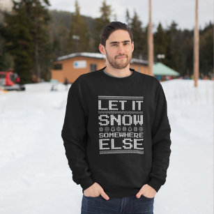 Let It Snow… Somewhere Else Sweatshirt