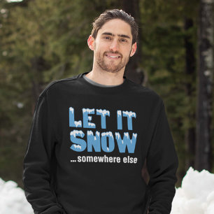 Let It Snow… Somewhere Else Sweatshirt