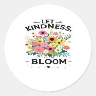 Let Kindness Bloom Positive Vibes T-Shirt Classic Round Sticker