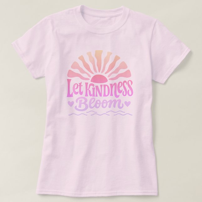 Let kindness bloom. T-Shirt (Creator Uploaded)