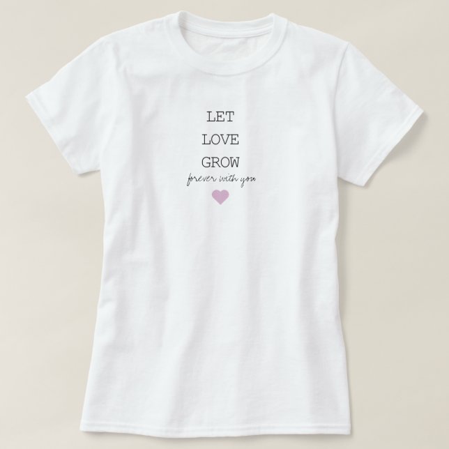 Let Love Grow forever with you T-Shirt (Design Front)