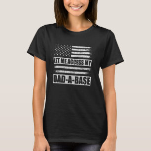 Let Me Access My Dad A Base American Flag Fathers  T-Shirt