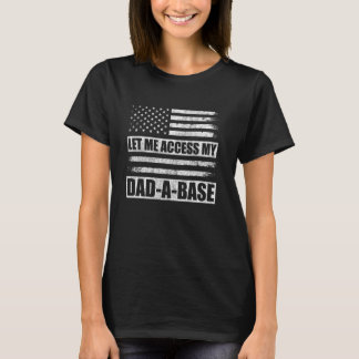 Let Me Access My Dad A Base American Flag Fathers  T-Shirt