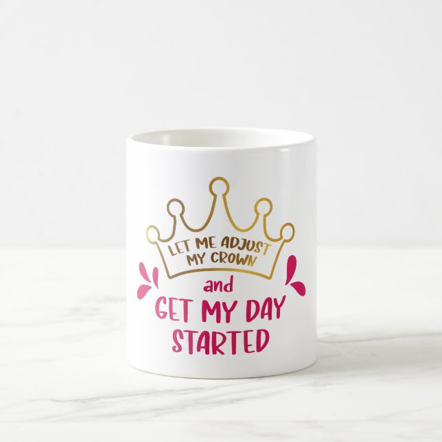 Let me Adjust My Crown and Get My Day Started Coffee Mug (Center)