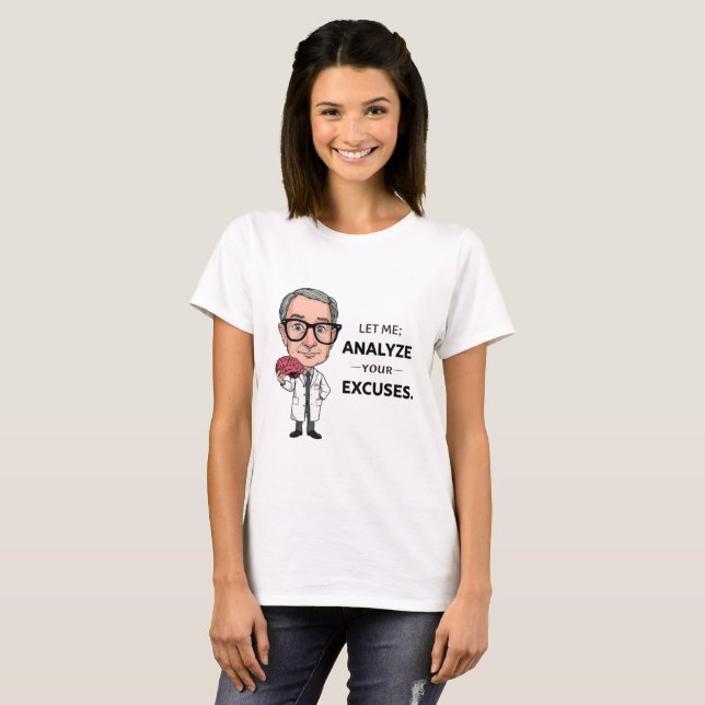 Let Me Analyze Your Excuses Funny Psychiatrist Tee (Front Full)