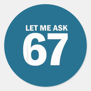 Let Me Ask My 67 Wife She Said No Funny Six Seven Classic Round Sticker