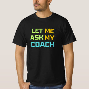 let me ask my coach T-Shirt