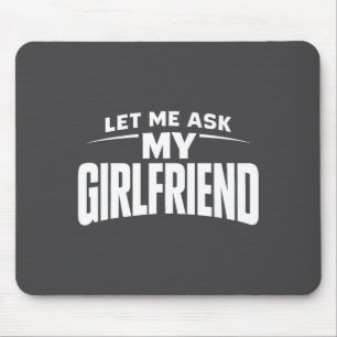 Let Me Ask My Girlfriend She Said No Funny Boyfrie Mouse Pad
