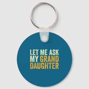 Let Me Ask My Granddaughter Funny Grandpa Sarcasti Keychain