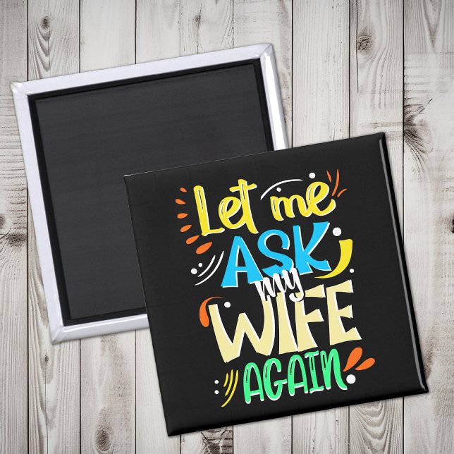 Let me Ask my Wife Again. Marriage Humour Magnet (Creator Uploaded)