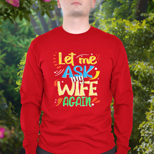 Let me Ask my Wife Again. Marriage Humour T-Shirt