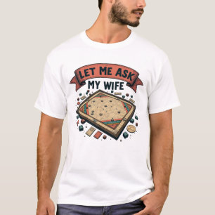 Let Me Ask My Wife Before the Next Turn T-Shirt
