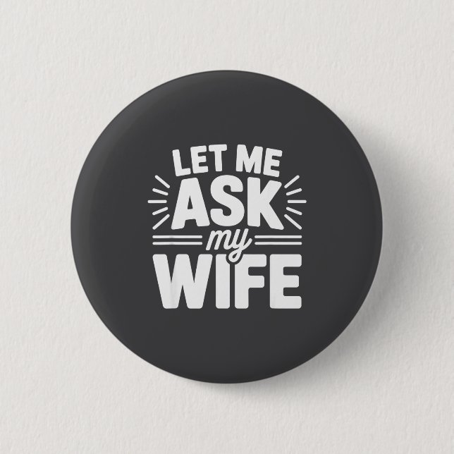 Let Me Ask My Wife Bold Marriage Joke Clic Relatio 2 Inch Round Button (Front)